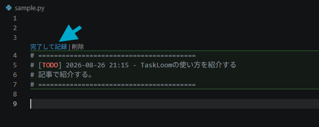 ``` sample.py 3: 完了して記録 | 削除 4: # ============================== 5: # [TODO] 2026-08-26 21:15 - TaskLoomの使い方を紹介する 6: # 記事で紹介する。 7: # ============================== ```